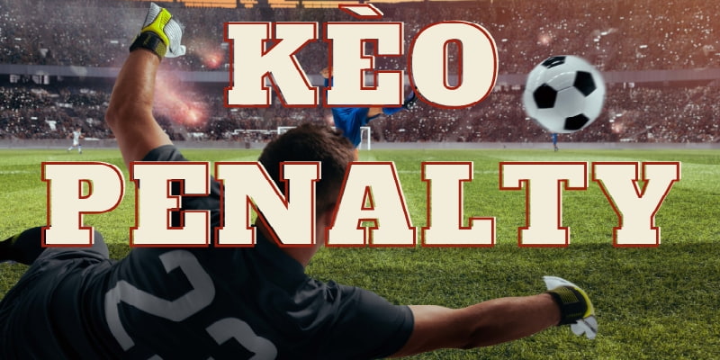 Khái niệm sơ lược về kèo đá phạt đền là gì?