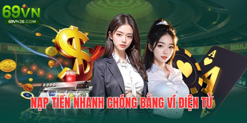 Nạp bằng ví điện tử vừa nhanh chóng, an toàn, hạn mức cao